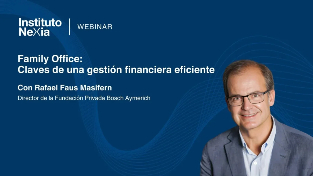 Webinar Family Office, las claves de una gestión financiera eficiente. Un evento gratuito organizado por Instituto Nexia con Rafael Faus Masifern, director de la fundación privada Bosch Aymerich.